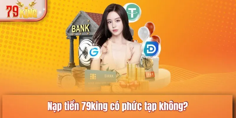 Nạp tiền 79KING có phức tạp không?